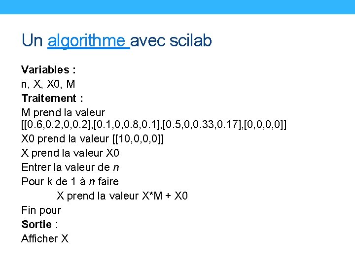 Un algorithme avec scilab Variables : n, X, X 0, M Traitement : M