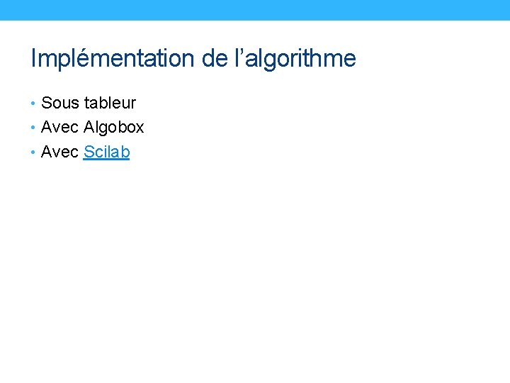 Implémentation de l’algorithme • Sous tableur • Avec Algobox • Avec Scilab 