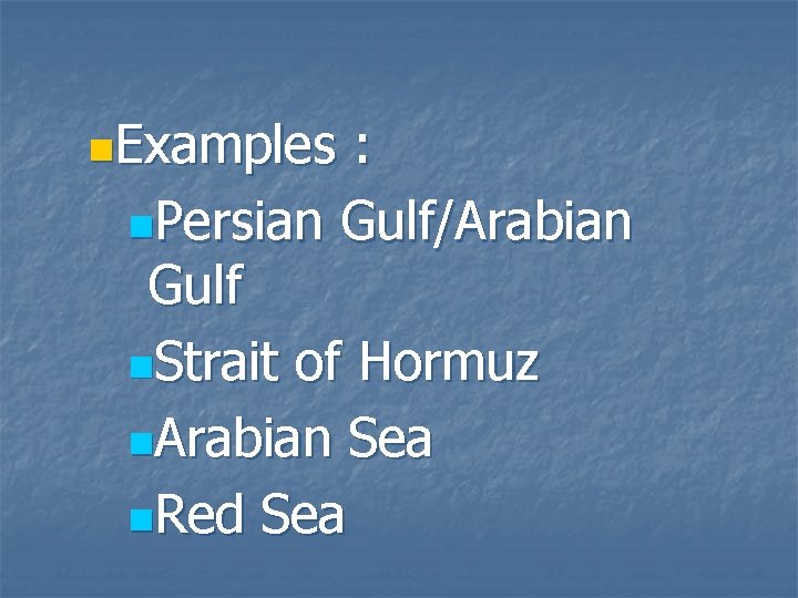 n. Examples : n. Persian Gulf/Arabian Gulf n. Strait of Hormuz n. Arabian Sea