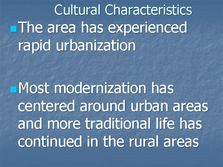 n The Cultural Characteristics area has experienced rapid urbanization n Most modernization has centered