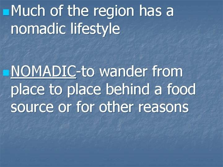 n Much of the region has a nomadic lifestyle n NOMADIC-to wander from place