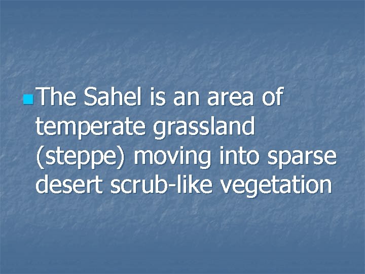 n The Sahel is an area of temperate grassland (steppe) moving into sparse desert