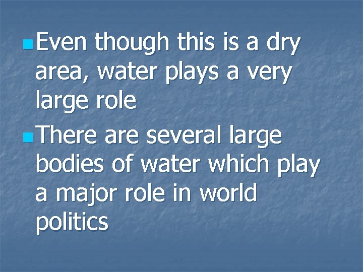 n Even though this is a dry area, water plays a very large role