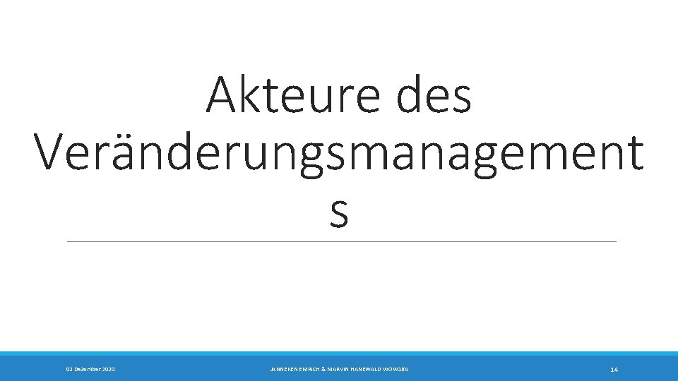 Akteure des Veränderungsmanagement s 02 Dezember 2020 JANNEKEN EMRICH & MARVIN HANEWALD WOW 16 Akteure des Veränderungsmanagement s 02 Dezember 2020 JANNEKEN EMRICH & MARVIN HANEWALD WOW 16