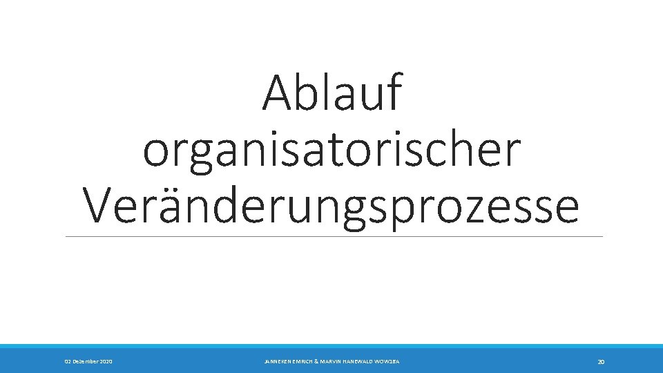 Ablauf organisatorischer Veränderungsprozesse 02 Dezember 2020 JANNEKEN EMRICH & MARVIN HANEWALD WOW 16 A