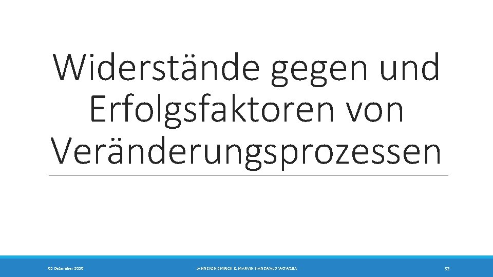 Widerstände gegen und Erfolgsfaktoren von Veränderungsprozessen 02 Dezember 2020 JANNEKEN EMRICH & MARVIN HANEWALD