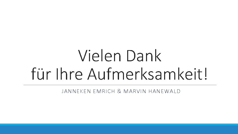 Vielen Dank für Ihre Aufmerksamkeit! JANNEKEN EMRICH & MARVIN HANEWALD 