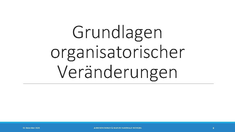 Grundlagen organisatorischer Veränderungen 02 Dezember 2020 JANNEKEN EMRICH & MARVIN HANEWALD WOW 16 A Grundlagen organisatorischer Veränderungen 02 Dezember 2020 JANNEKEN EMRICH & MARVIN HANEWALD WOW 16 A