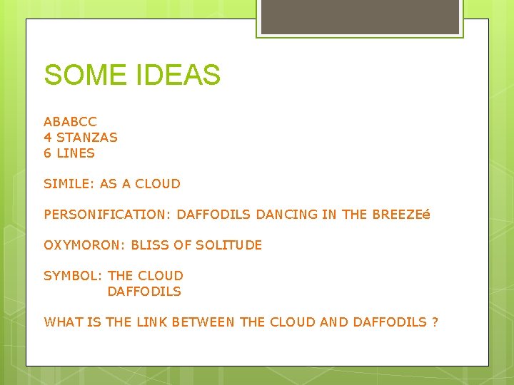 SOME IDEAS ABABCC 4 STANZAS 6 LINES SIMILE: AS A CLOUD PERSONIFICATION: DAFFODILS DANCING