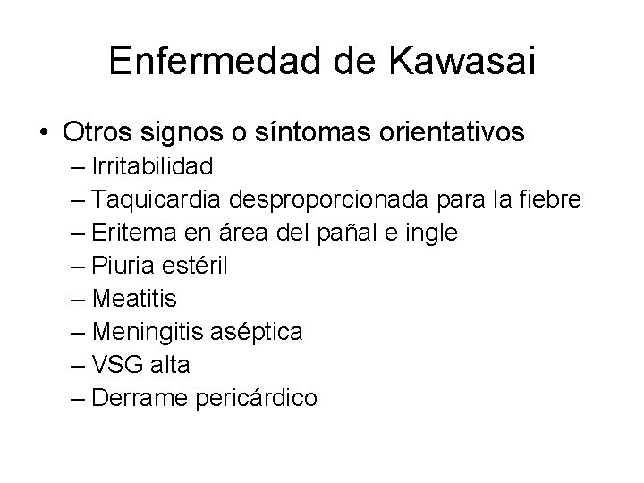 Enfermedad de Kawasai • Otros signos o síntomas orientativos – Irritabilidad – Taquicardia desproporcionada Enfermedad de Kawasai • Otros signos o síntomas orientativos – Irritabilidad – Taquicardia desproporcionada