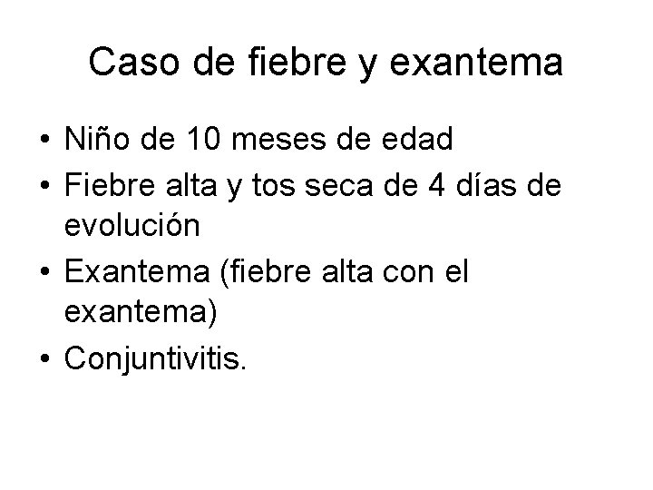 Caso de fiebre y exantema • Niño de 10 meses de edad • Fiebre Caso de fiebre y exantema • Niño de 10 meses de edad • Fiebre