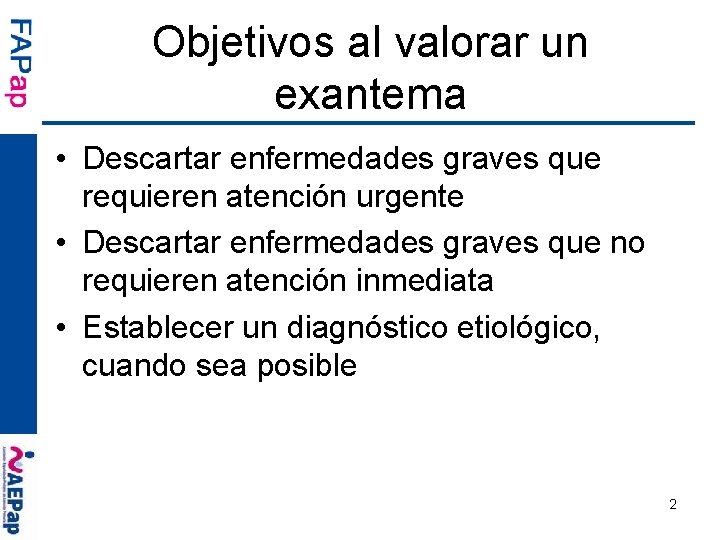 Objetivos al valorar un exantema • Descartar enfermedades graves que requieren atención urgente • Objetivos al valorar un exantema • Descartar enfermedades graves que requieren atención urgente •