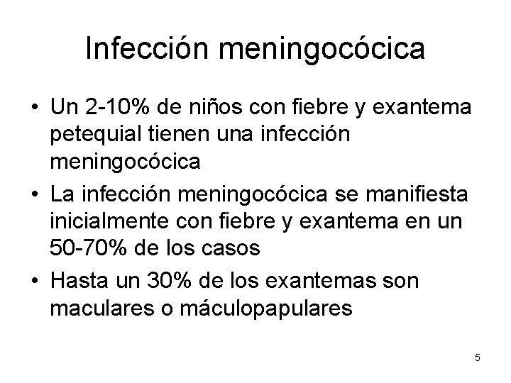 Infección meningocócica • Un 2 -10% de niños con fiebre y exantema petequial tienen Infección meningocócica • Un 2 -10% de niños con fiebre y exantema petequial tienen