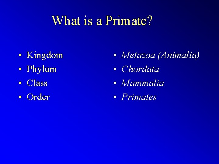 What is a Primate? • • Kingdom Phylum Class Order • • Metazoa (Animalia)