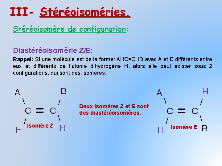 III- Stéréoisoméries. Stéréoisomère de configuration: Diastéréoisomèrie Z/E: Rappel: Si une molécule est de la