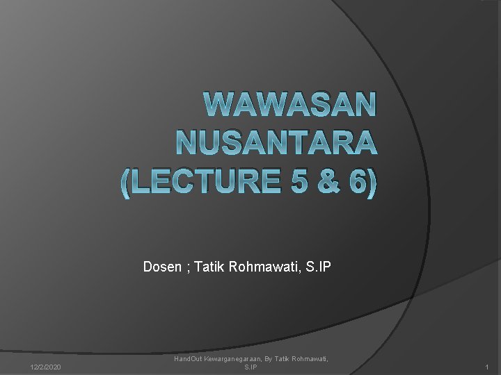 WAWASAN NUSANTARA (LECTURE 5 & 6) Dosen ; Tatik Rohmawati, S. IP 12/2/2020 Hand.