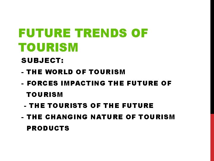 FUTURE TRENDS OF TOURISM SUBJECT: - THE WORLD OF TOURISM - FORCES IMPACTING THE