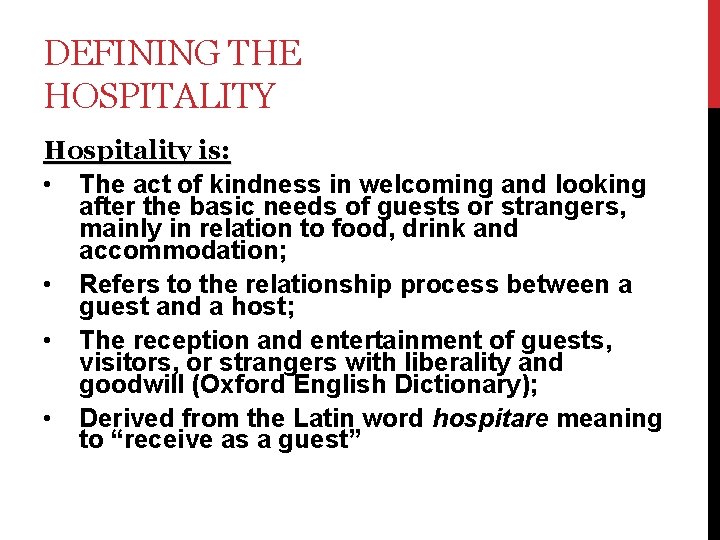 DEFINING THE HOSPITALITY Hospitality is: • The act of kindness in welcoming and looking