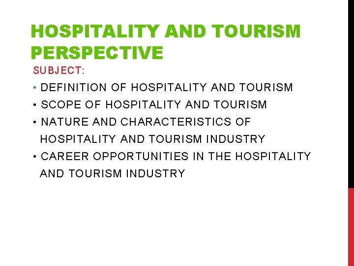 HOSPITALITY AND TOURISM PERSPECTIVE SUBJECT: • DEFINITION OF HOSPITALITY AND TOURISM • SCOPE OF