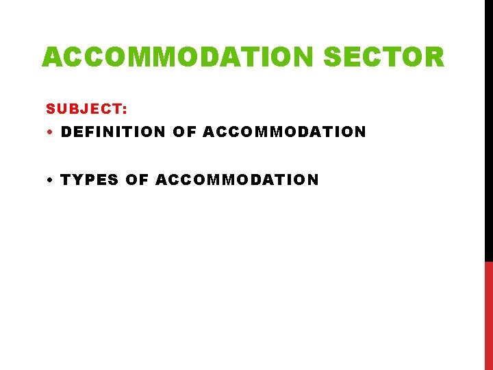 ACCOMMODATION SECTOR SUBJECT: • DEFINITION OF ACCOMMODATION • TYPES OF ACCOMMODATION 
