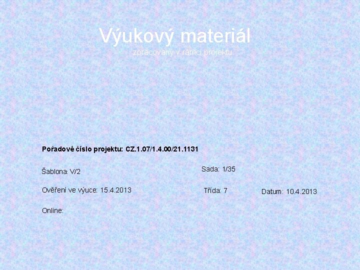 Výukový materiál
zpracovaný v rámci projektu Pořadové číslo projektu: CZ. 1. 07/1. 4. Výukový materiál
zpracovaný v rámci projektu Pořadové číslo projektu: CZ. 1. 07/1. 4.