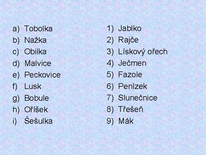 a) b) c) d) e) f) g) h) i) Tobolka Nažka Obilka Malvice Peckovice a) b) c) d) e) f) g) h) i) Tobolka Nažka Obilka Malvice Peckovice