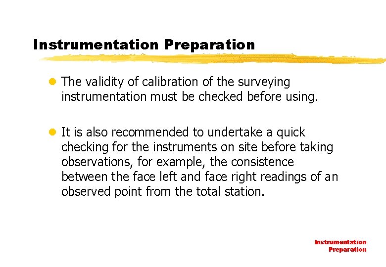 Instrumentation Preparation l The validity of calibration of the surveying instrumentation must be checked