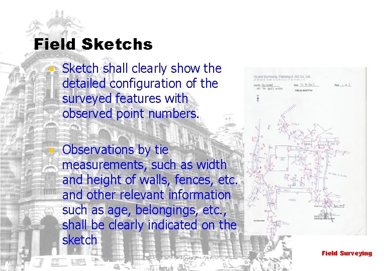 Field Sketchs • Sketch shall clearly show the detailed configuration of the surveyed features
