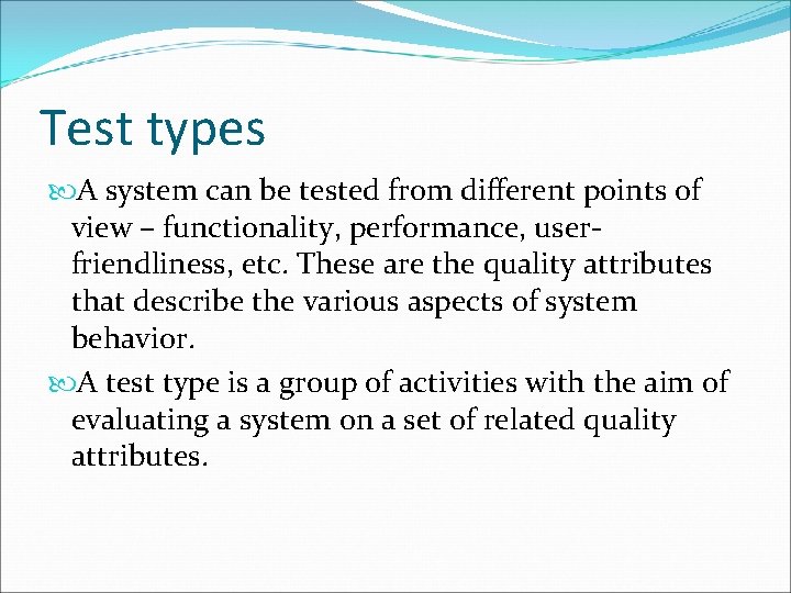 Test types A system can be tested from different points of view – functionality,