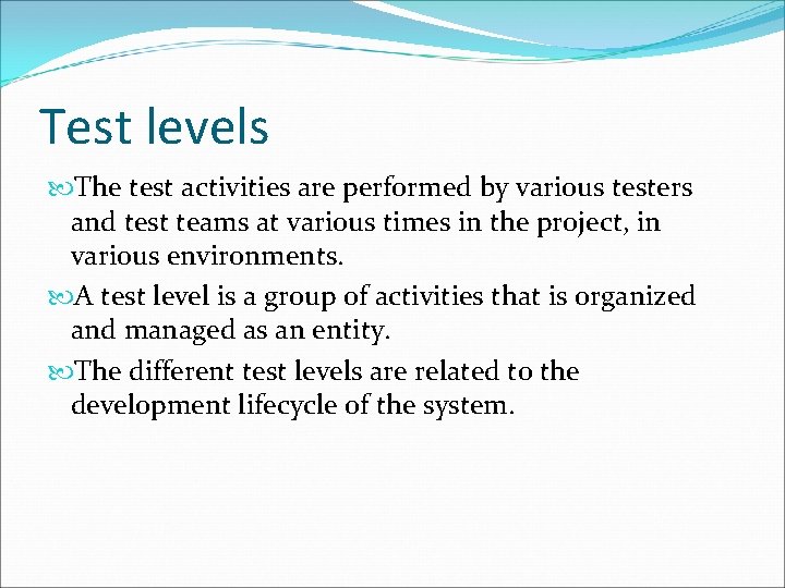 Test levels The test activities are performed by various testers and test teams at