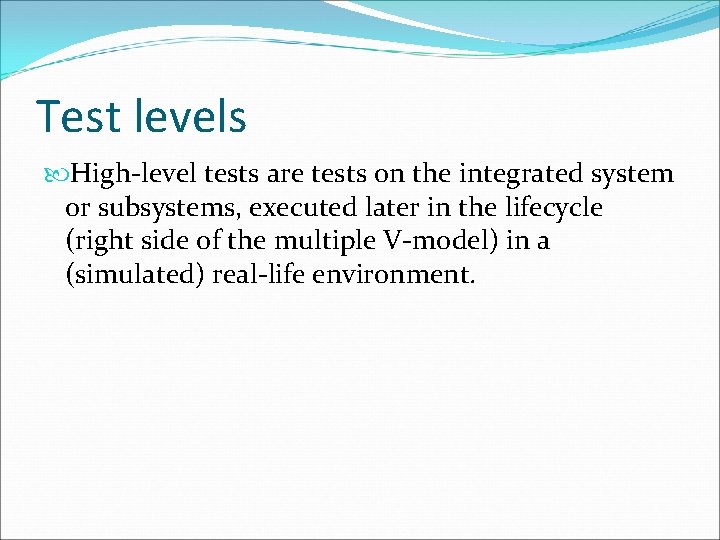 Test levels High-level tests are tests on the integrated system or subsystems, executed later