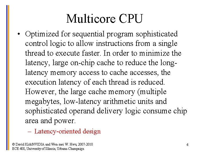 Multicore CPU • Optimized for sequential program sophisticated control logic to allow instructions from