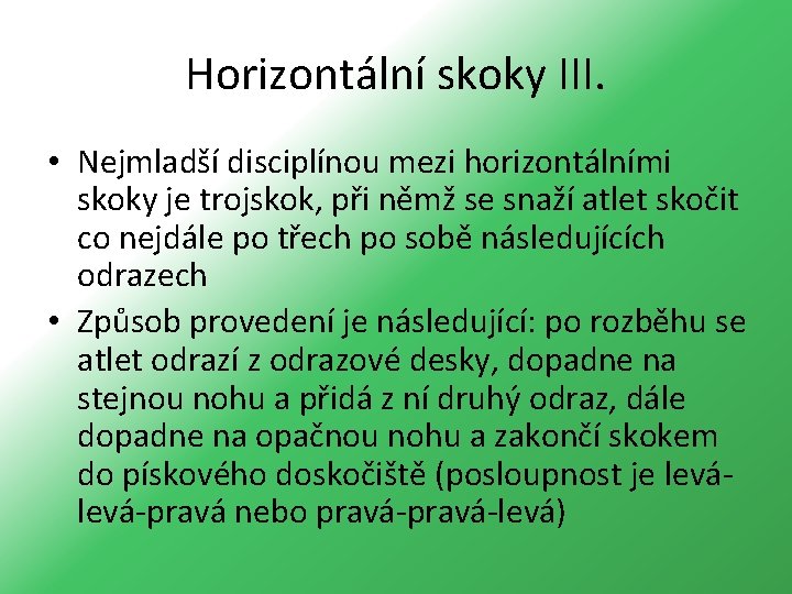 Horizontální skoky III. • Nejmladší disciplínou mezi horizontálními skoky je trojskok, při němž se