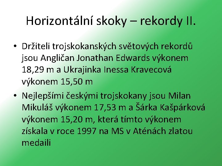 Horizontální skoky – rekordy II. • Držiteli trojskokanských světových rekordů jsou Angličan Jonathan Edwards