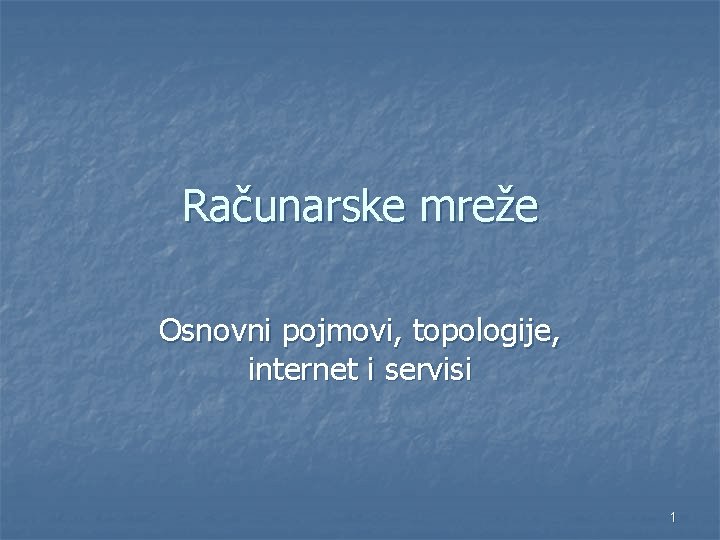 Računarske mreže Osnovni pojmovi, topologije, internet i servisi 1 