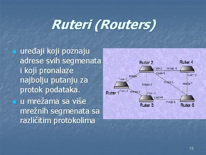 Ruteri (Routers) n n uređaji koji poznaju adrese svih segmenata i koji pronalaze najbolju