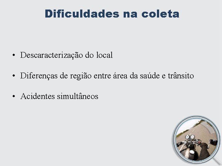 Dificuldades na coleta • Descaracterização do local • Diferenças de região entre área da