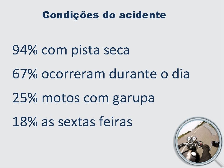 Condições do acidente 94% com pista seca 67% ocorreram durante o dia 25% motos