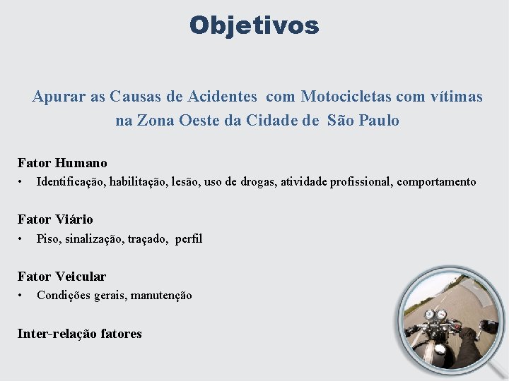 Objetivos Apurar as Causas de Acidentes com Motocicletas com vítimas na Zona Oeste da