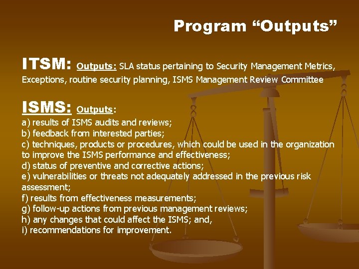 Program “Outputs” ITSM: Outputs: SLA status pertaining to Security Management Metrics, Exceptions, routine security Program “Outputs” ITSM: Outputs: SLA status pertaining to Security Management Metrics, Exceptions, routine security