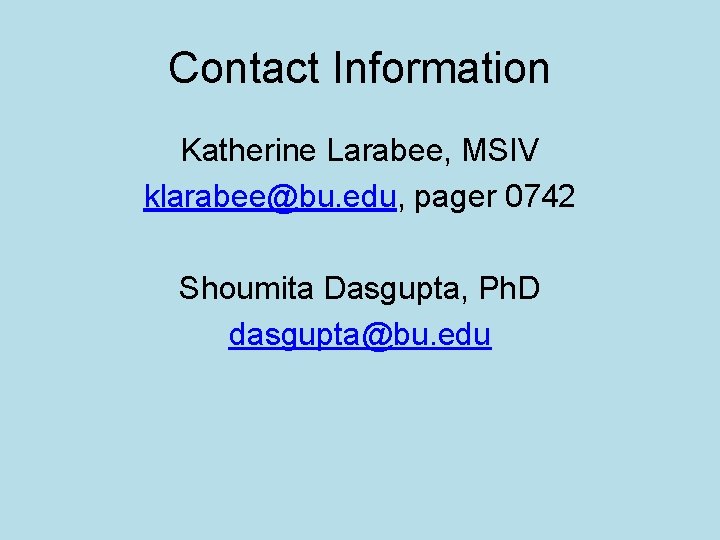 Contact Information Katherine Larabee, MSIV klarabee@bu. edu, pager 0742 Shoumita Dasgupta, Ph. D dasgupta@bu.