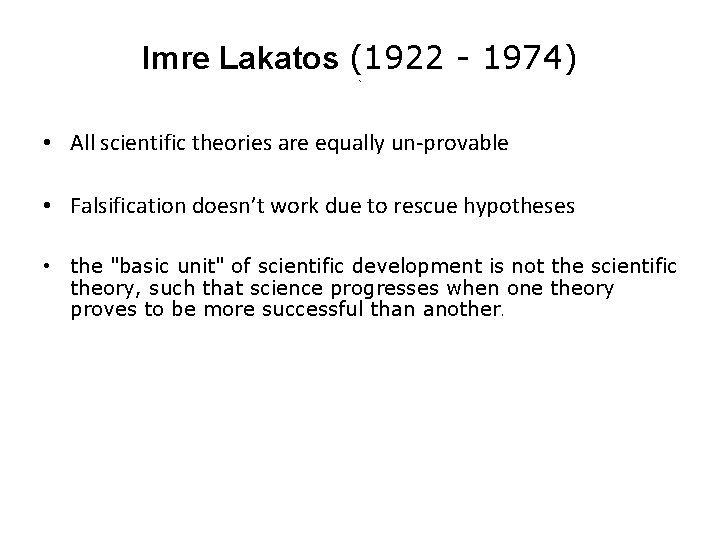 Imre Lakatos (1922 - 1974) ` • All scientific theories are equally un-provable •