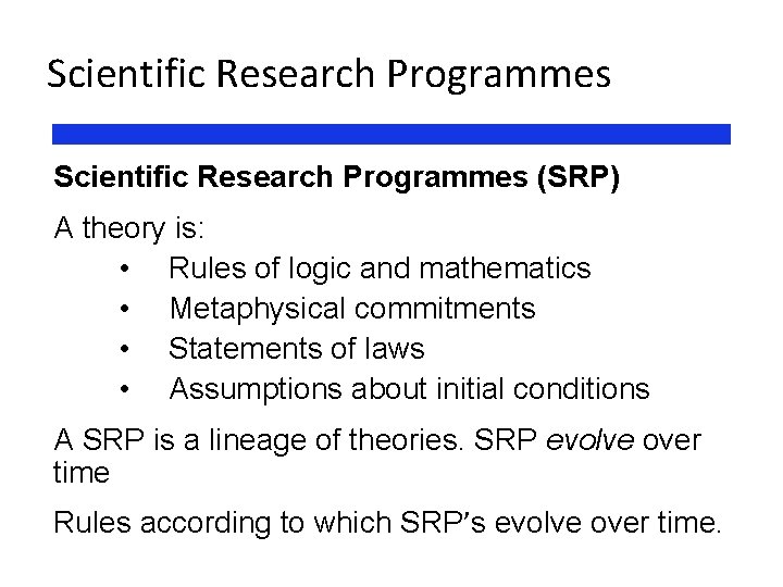 Scientific Research Programmes (SRP) A theory is: • Rules of logic and mathematics •