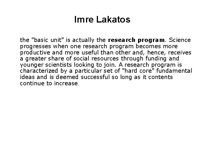 Imre Lakatos the "basic unit" is actually the research program. Science progresses when one