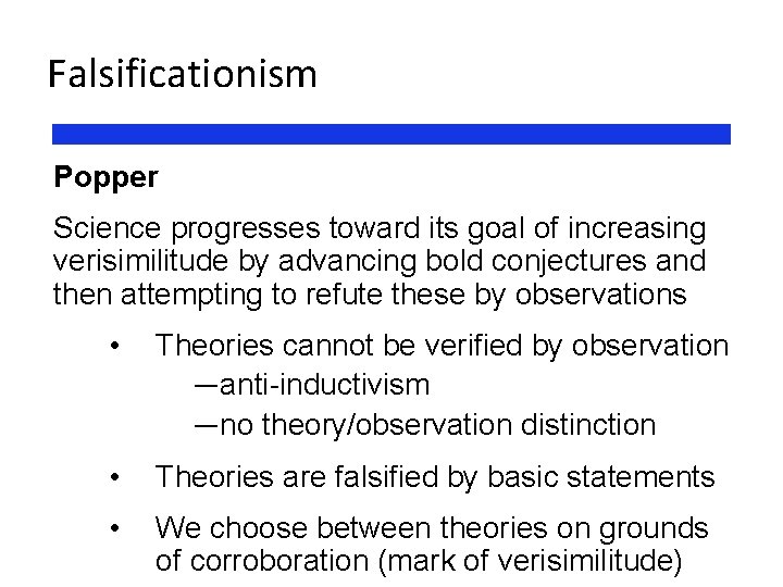 Falsificationism Popper Science progresses toward its goal of increasing verisimilitude by advancing bold conjectures