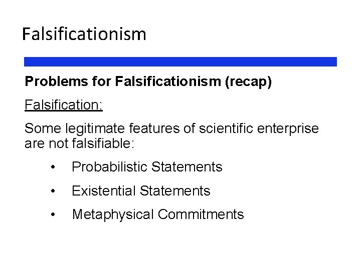 Falsificationism Problems for Falsificationism (recap) Falsification: Some legitimate features of scientific enterprise are not