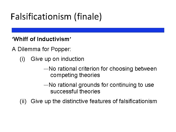 Falsificationism (finale) ‘Whiff of Inductivism’ A Dilemma for Popper: (i) Give up on induction