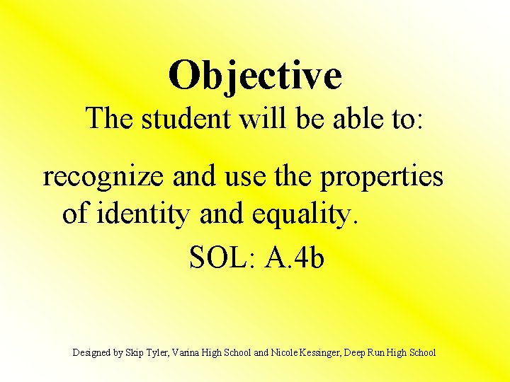 Objective The student will be able to: recognize and use the properties of identity