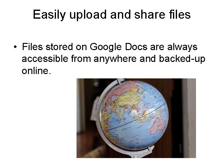 Easily upload and share files • Files stored on Google Docs are always accessible Easily upload and share files • Files stored on Google Docs are always accessible
