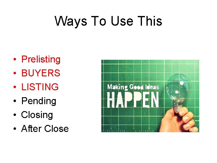 Ways To Use This • • • Prelisting BUYERS LISTING Pending Closing After Close Ways To Use This • • • Prelisting BUYERS LISTING Pending Closing After Close